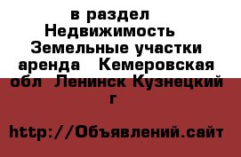  в раздел : Недвижимость » Земельные участки аренда . Кемеровская обл.,Ленинск-Кузнецкий г.